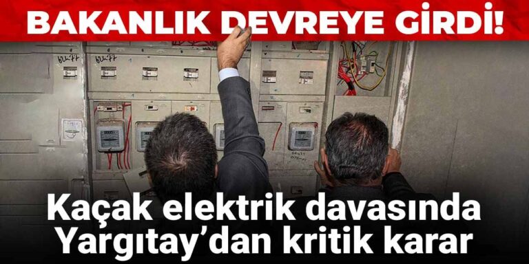 kacak-elektrik-davasinda-yargitaydan-kritik-karar-bakanlik-devreye-girdi-RnTNAQPB.jpg